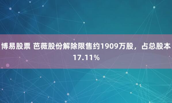博易股票 芭薇股份解除限售约1909万股，占总股本17.11%