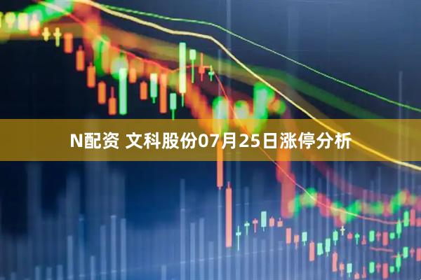 N配资 文科股份07月25日涨停分析